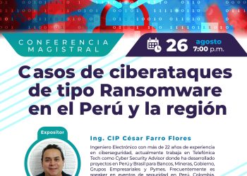 26/Agosto → Conferencia Magistral: «CASOS DE CIBERATAQUES DE TIPO RANSOMWARE EN EL PERÚ Y LA REGIÓN»