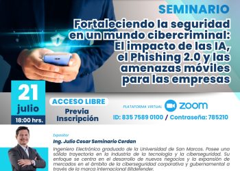 21 Julio – «Fortaleciendo la seguridad en un mundo cibercriminal: El impacto de las IA, el Phishing 2.0 y las amenazas moviles para las empresas»
