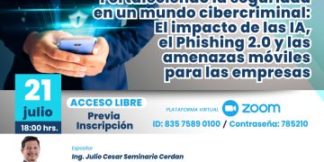 21 Julio – «Fortaleciendo la seguridad en un mundo cibercriminal: El impacto de las IA, el Phishing 2.0 y las amenazas moviles para las empresas»