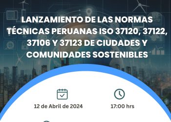 12 Abril – «Lanzamiento de las Normas Técnicas Peruanas ISO 37120,37122,37106 y 37123 de Ciudades y Comunidades Sostenibles».