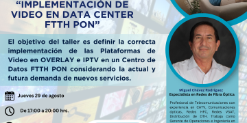 29 Agosto – Seminario taller: “Implementación de video en Data Center FTTH PON”