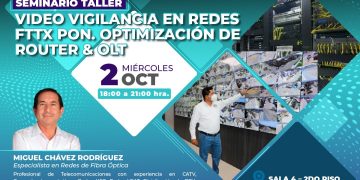 02 Octubre – Seminario taller: “Video vigilancia en redes FTTX PON, optimización de router & OLT”