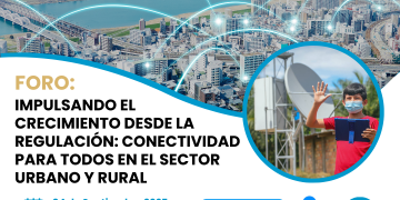 04 de Septiembre – Foro: “Impulsando el crecimiento desde la regulación: conectividad para todos en el sector urbano y rural”.