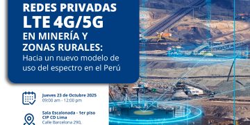 23 de Octubre – Foro: “Redes Privadas LTE 4G/5G en Minería y Zonas Rurales: Hacia un nuevo modelo de uso del espectro en el Perú”