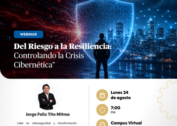 24 de Agosto – Webinar: «Del Riesgo a la Resiliencia: Controlando la Crisis Cibernética»