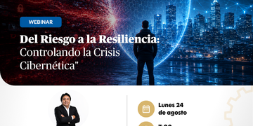 24 de Agosto – Webinar: «Del Riesgo a la Resiliencia: Controlando la Crisis Cibernética»